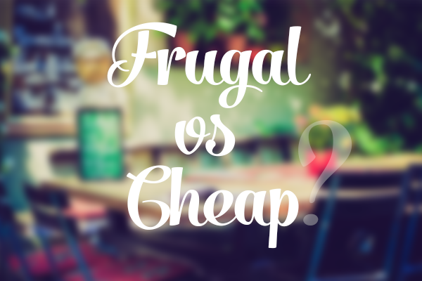 Don’t Let Frugality Descend Into Cheapness!!!